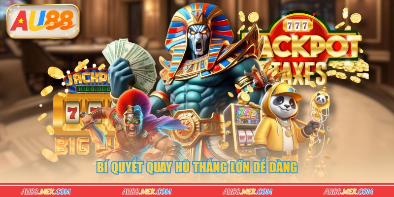Bí quyết quay hũ thắng lớn dễ dàng