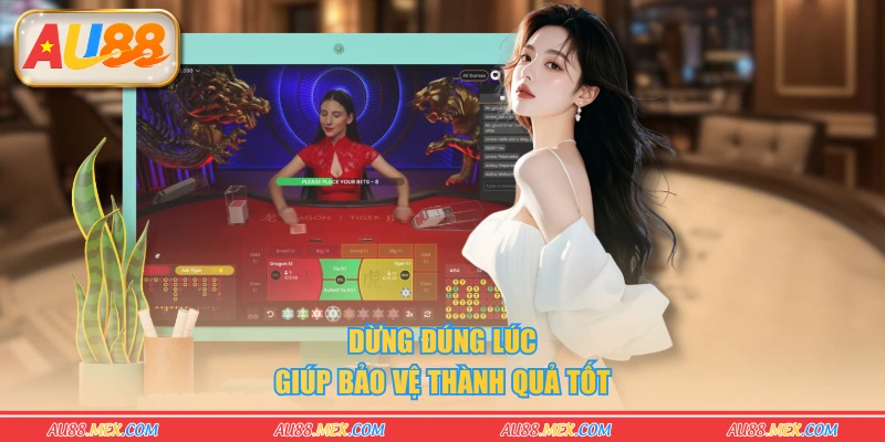 Dừng đúng lúc giúp bảo vệ thành quả tốt