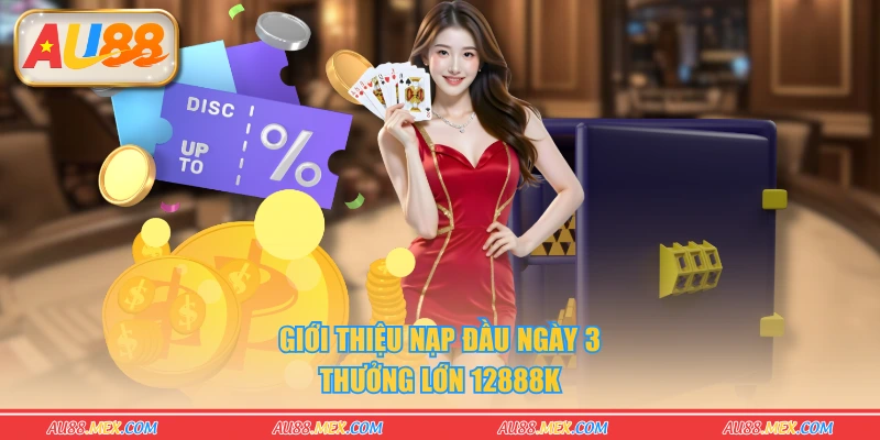 Giới thiệu nạp đầu ngày 3 thưởng lớn 12888K