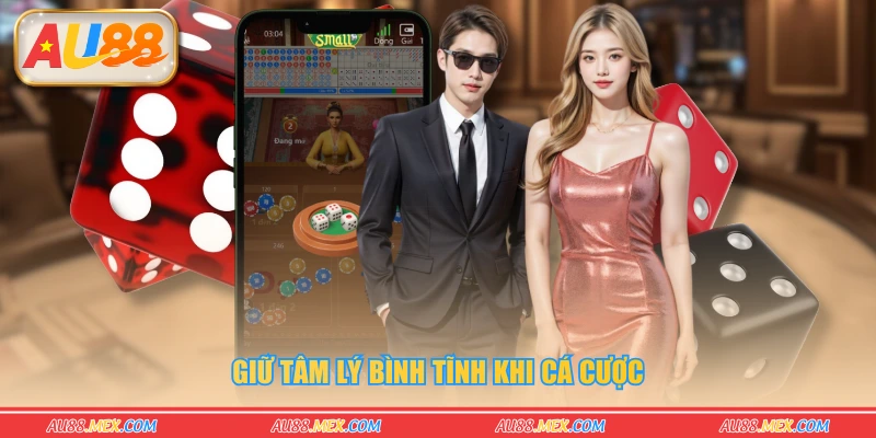 Giữ tâm lý bình tĩnh khi cá cược