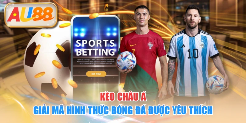 Kèo Châu Á - Giải Mã Hình Thức Bóng Đá Được Yêu Thích