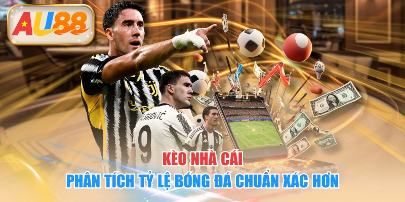 Kèo Nhà Cái - Phân Tích Tỷ Lệ Bóng Đá Chuẩn Xác Hơn