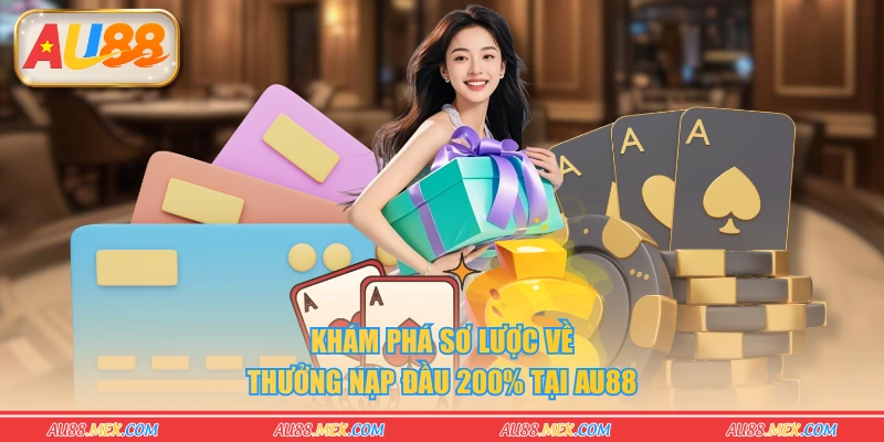 Khám phá sơ lược về thưởng nạp đầu 200% tại AU88