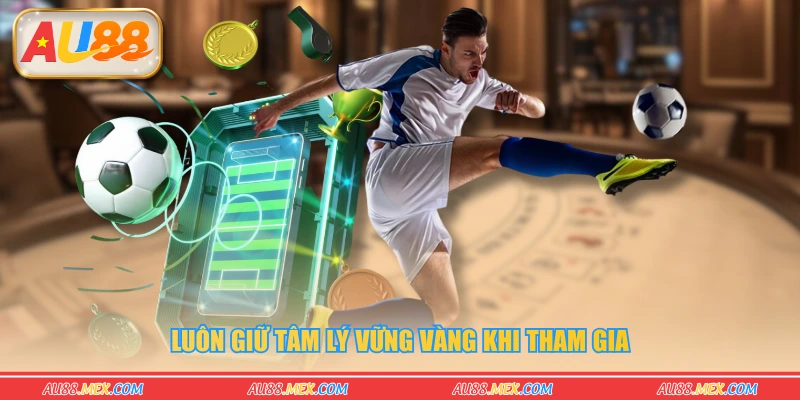 Luôn giữ tâm lý vững vàng khi tham gia