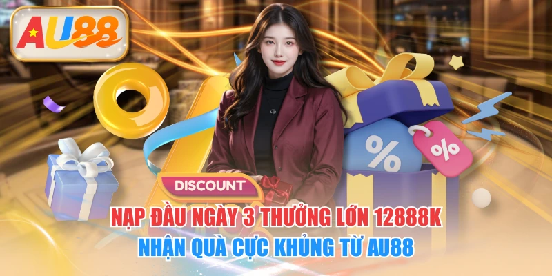 Nạp Đầu Ngày 3 Thưởng Lớn 12888K Nhận Quà Cực Khủng Từ AU88