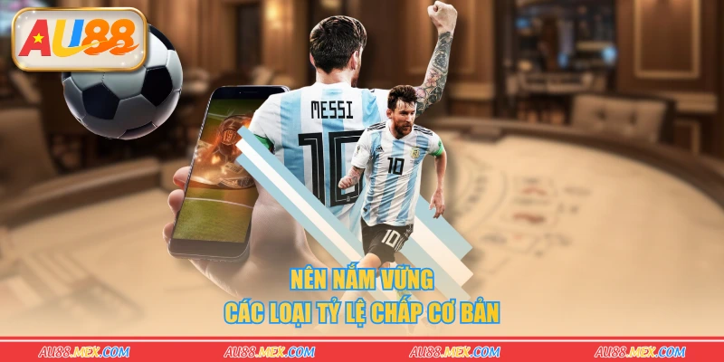 Nên nắm vững các loại tỷ lệ chấp cơ bản