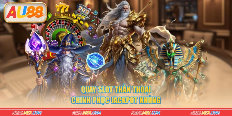 Quay slot thần thoại chinh phục jackpot khủng