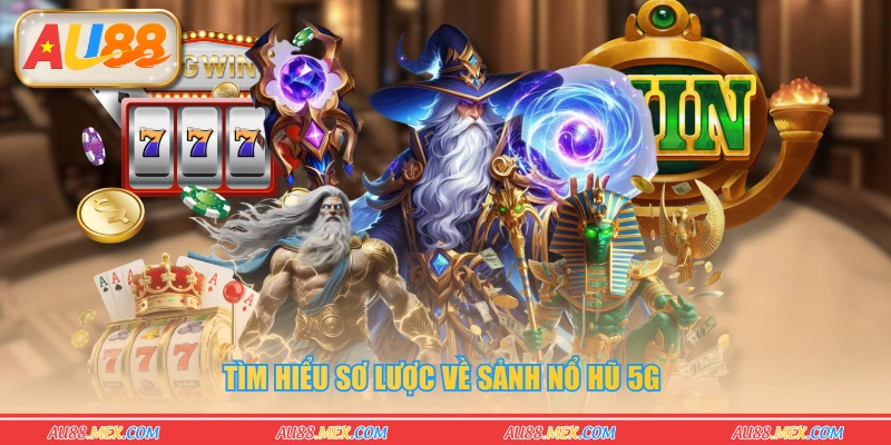 Tìm hiểu sơ lược về sảnh nổ hũ 5G 