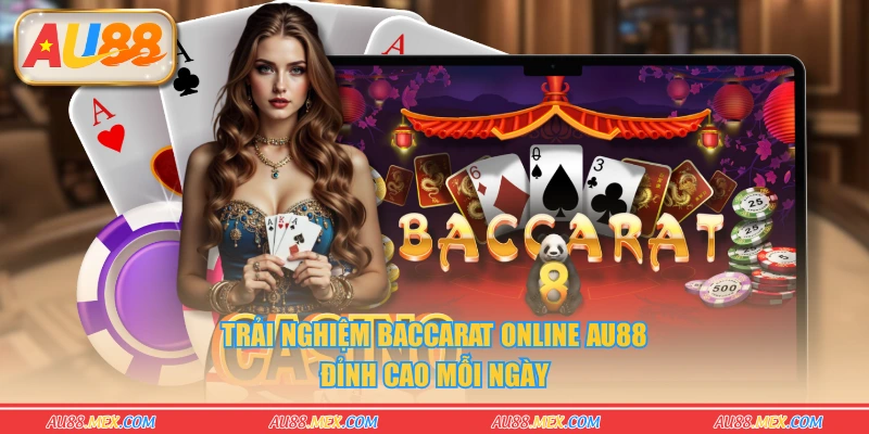 Trải nghiệm Baccarat online AU88 đỉnh cao mỗi ngày