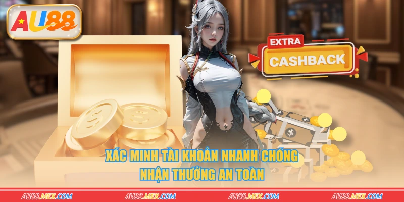Xác minh tài khoản nhanh chóng nhận thưởng an toàn